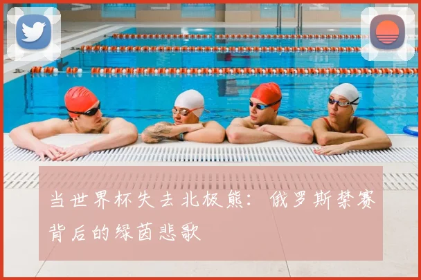 当世界杯失去北极熊：俄罗斯禁赛背后的绿茵悲歌