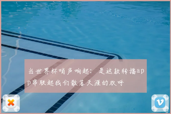 当世界杯哨声响起：是这款转播app串联起我们散落天涯的欢呼