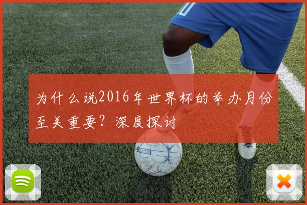 为什么说2016年世界杯的举办月份至关重要?深度探讨