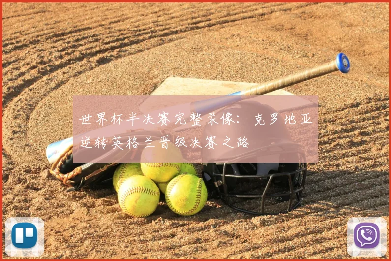 世界杯半决赛完整录像：克罗地亚逆转英格兰晋级决赛之路
